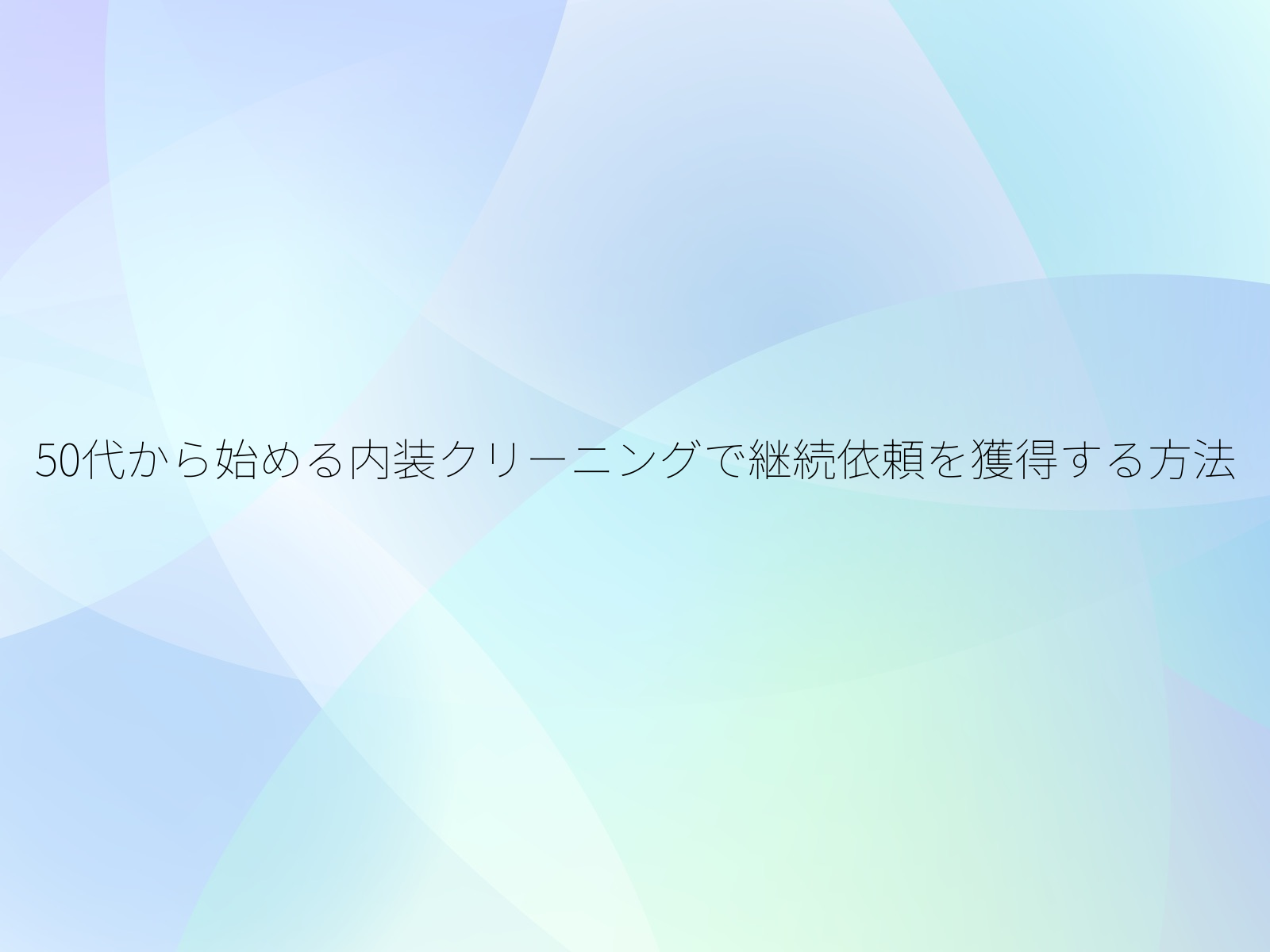 50代から始める内装クリーニングで継続依頼を獲得する方法