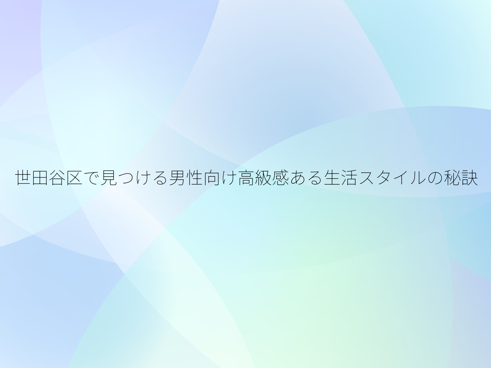 世田谷区で見つける男性向け高級感ある生活スタイルの秘訣/