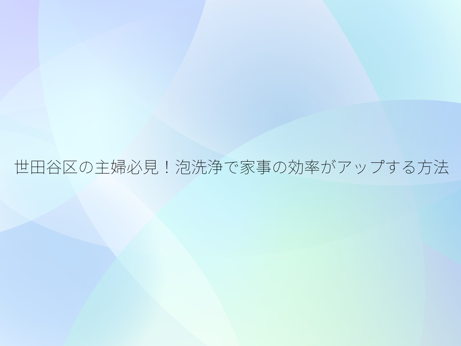 世田谷区の主婦必見!泡洗浄で家事の効率がアップする方法/