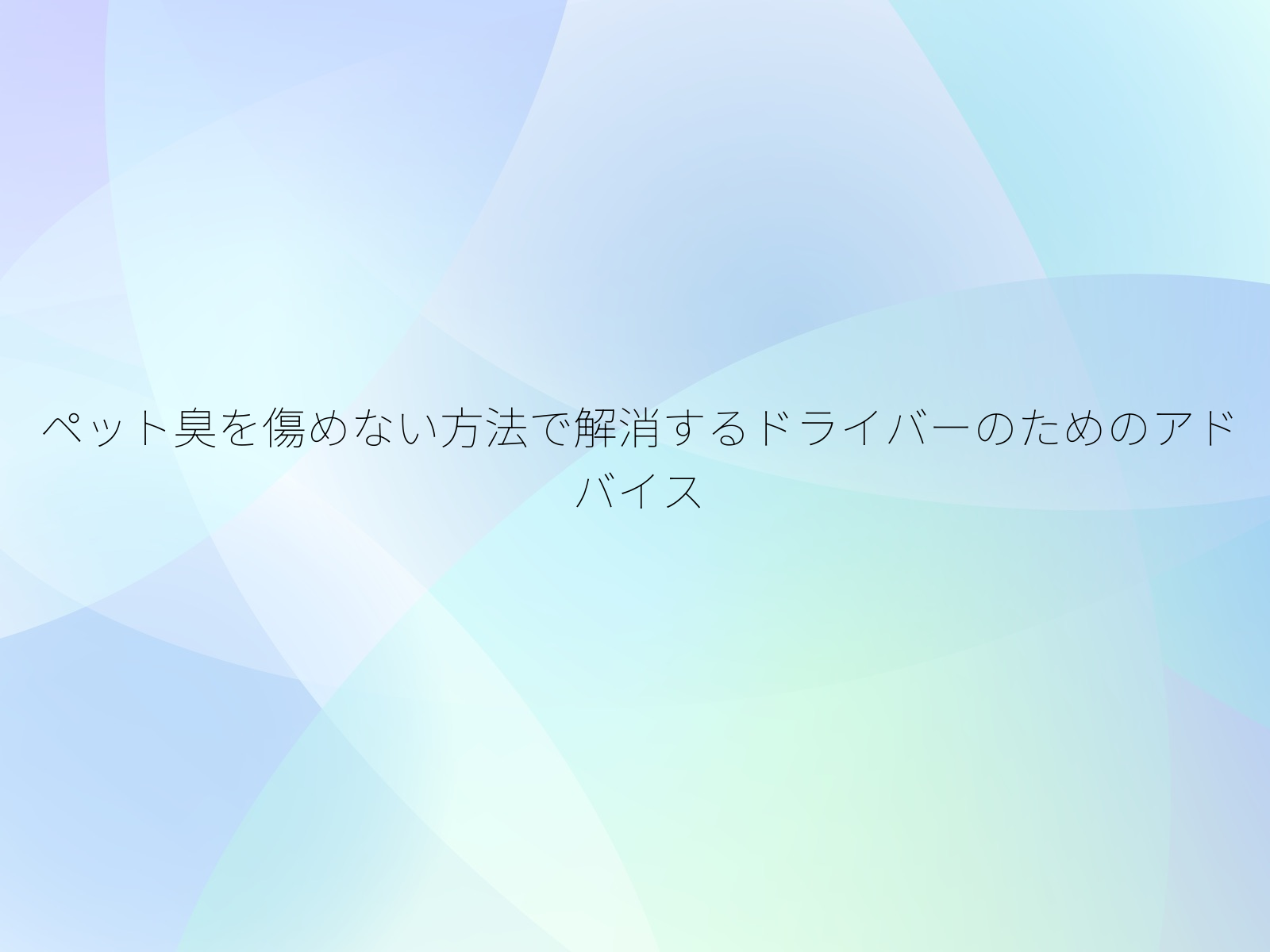 ペット臭を傷めない方法で解消するドライバーのためのアドバイス