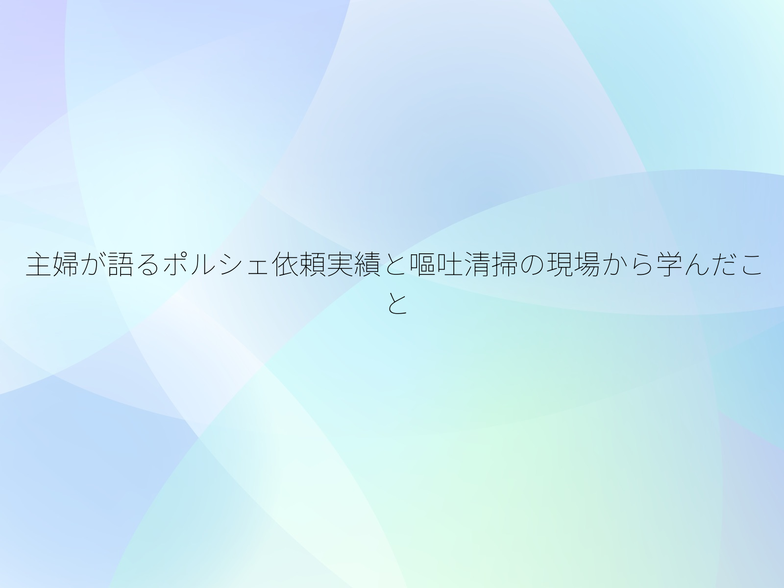 主婦が語るポルシェ依頼実績と嘔吐清掃の現場から学んだこと