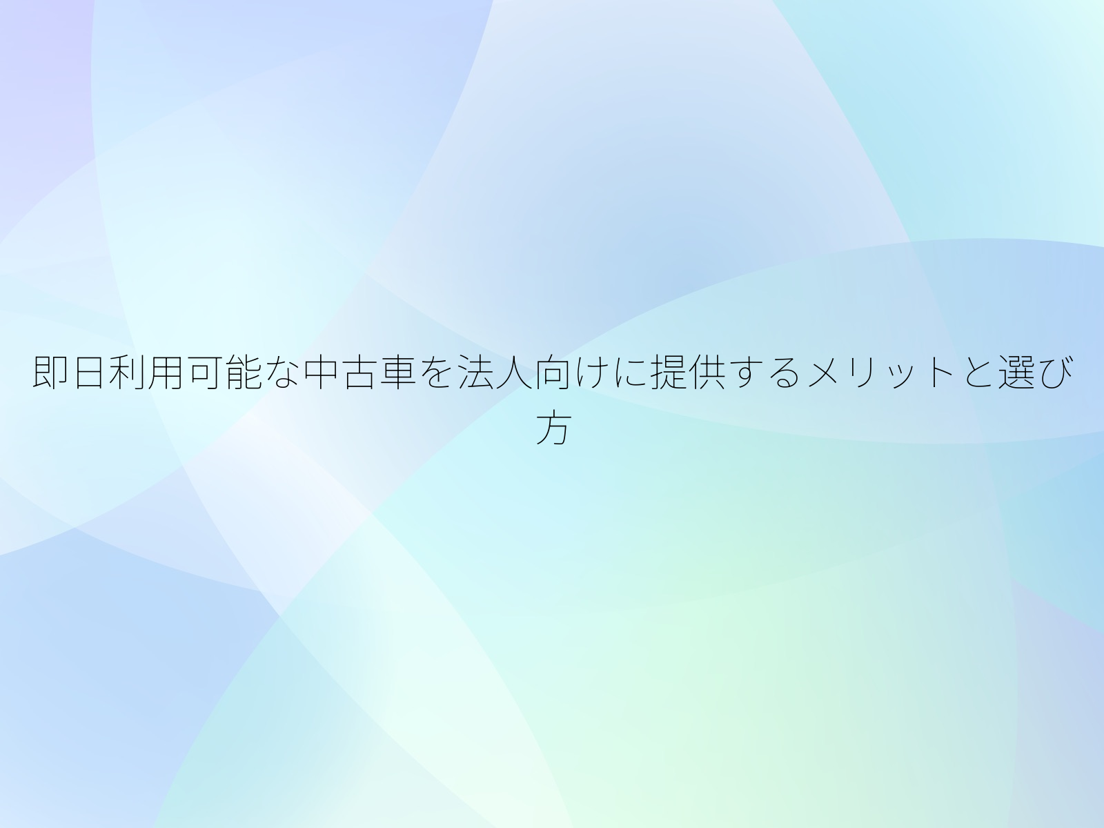 即日利用可能な中古車を法人向けに提供するメリットと選び方