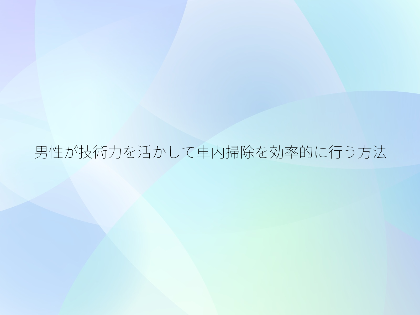 男性が技術力を活かして車内掃除を効率的に行う方法