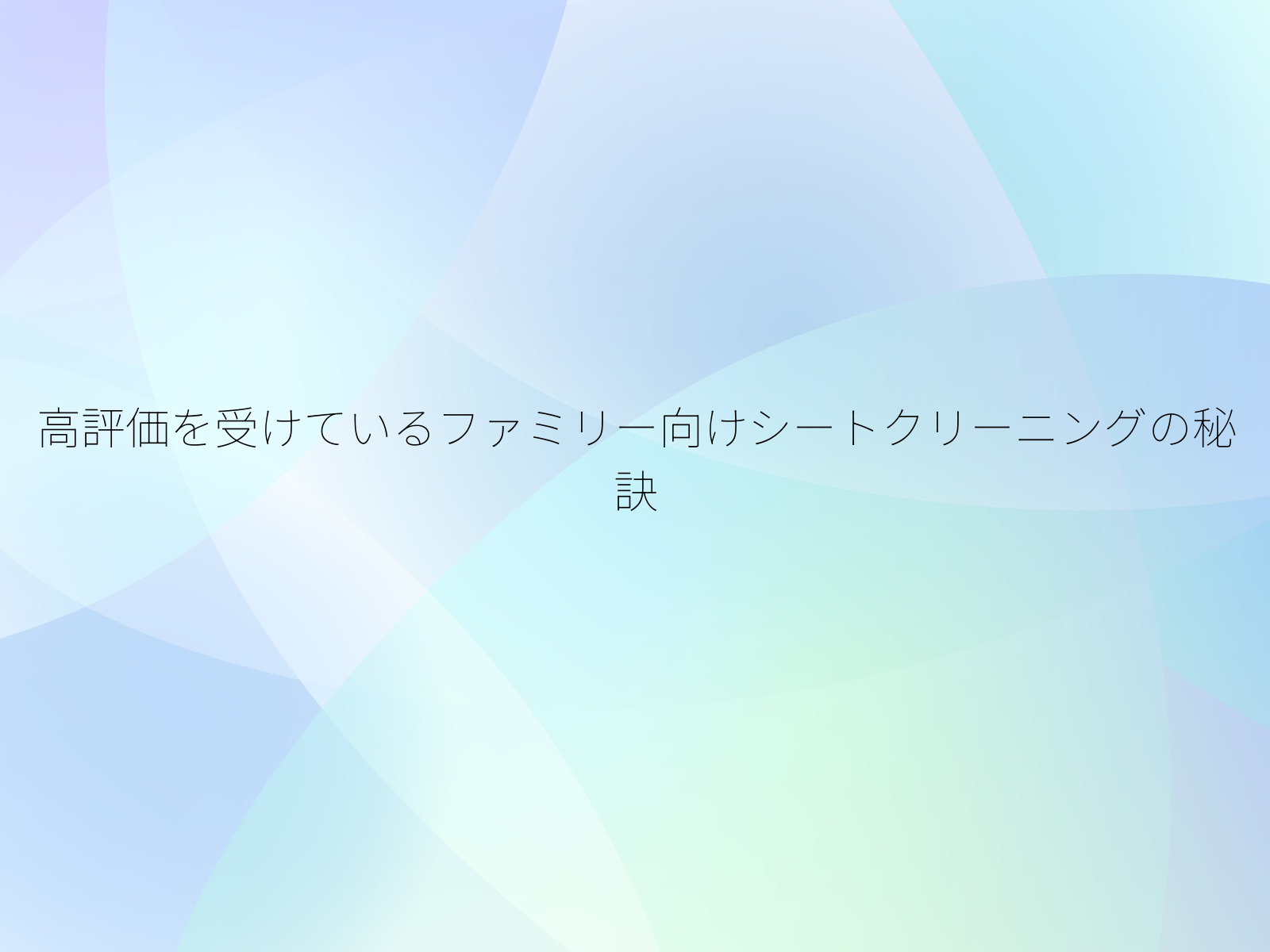 高評価を受けているファミリー向けシートクリーニングの秘訣